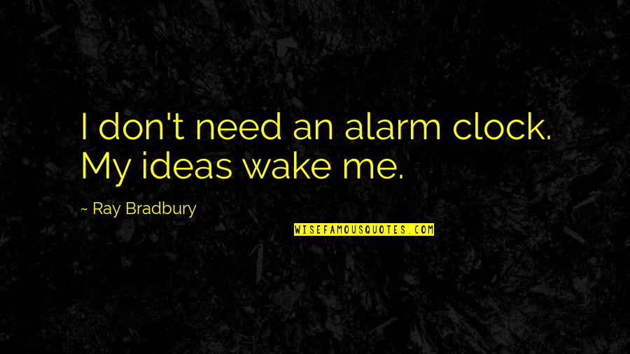 Sprichwort Deutsch Quotes By Ray Bradbury: I don't need an alarm clock. My ideas