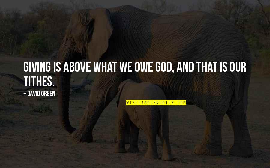 Sprichwort Platform Quotes By David Green: Giving is above what we owe God, and Sprichwort Platform Quotes By David Green: Giving is above what we owe God, and