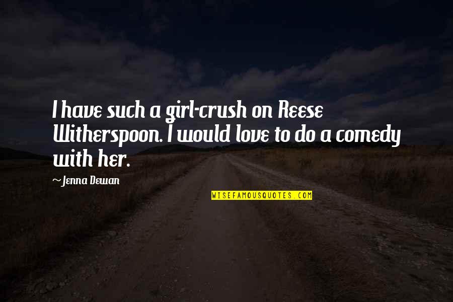 Sprichwort Ueber Quotes By Jenna Dewan: I have such a girl-crush on Reese Witherspoon.