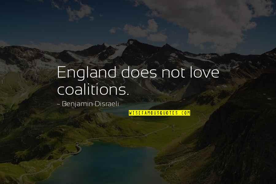 Spries Quotes By Benjamin Disraeli: England does not love coalitions.