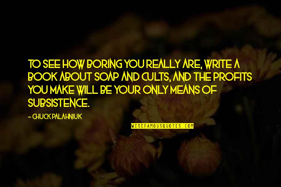 Spries Quotes By Chuck Palahniuk: To see how boring you really are, write