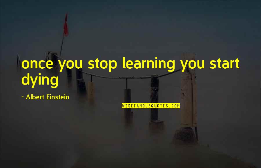Sprieser Quotes By Albert Einstein: once you stop learning you start dying