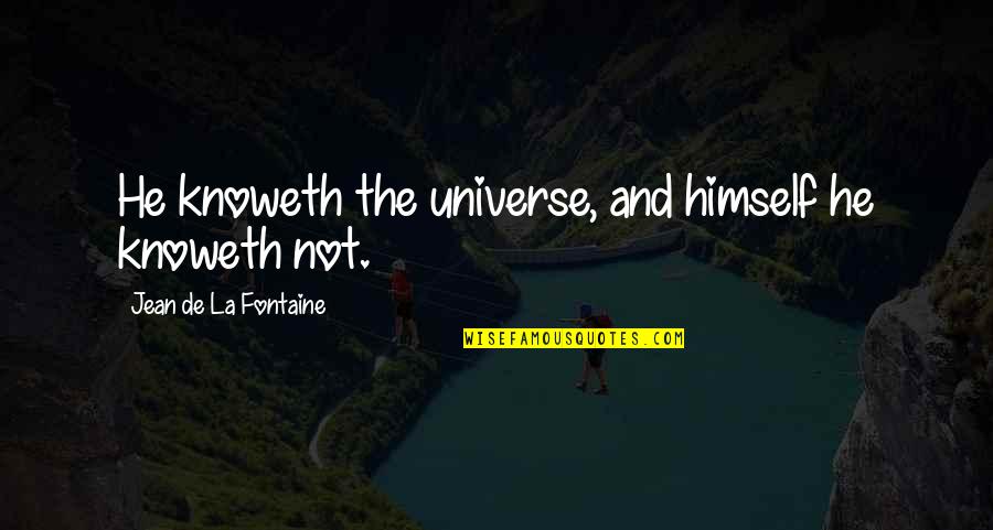 Spriessen Quotes By Jean De La Fontaine: He knoweth the universe, and himself he knoweth Spriessen Quotes By Jean De La Fontaine: He knoweth the universe, and himself he knoweth