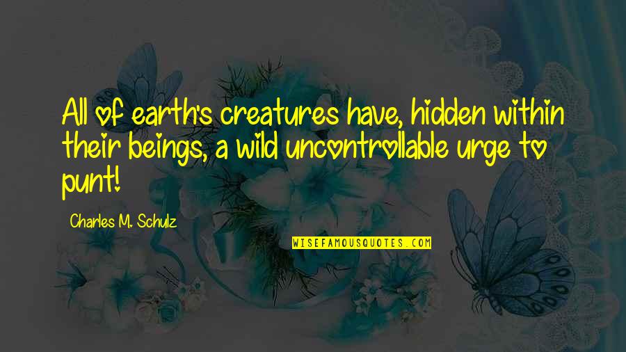 Spriggan Quotes By Charles M. Schulz: All of earth's creatures have, hidden within their Spriggan Quotes By Charles M. Schulz: All of earth's creatures have, hidden within their