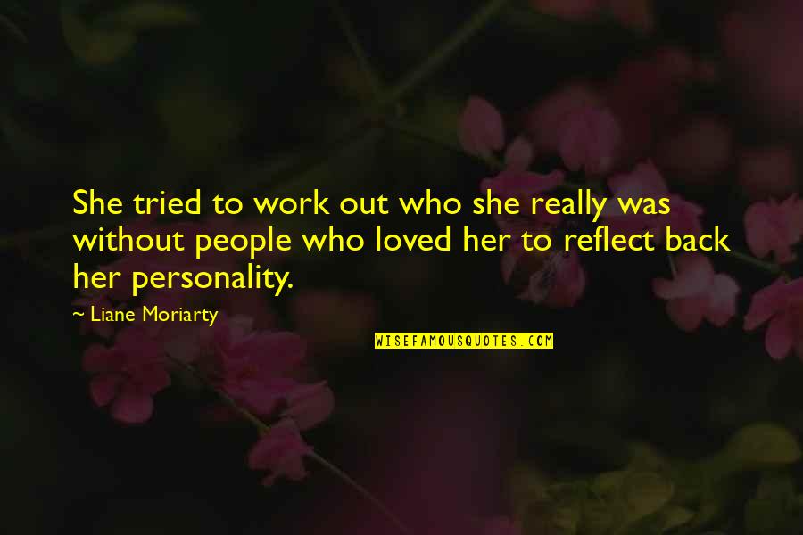 Spriggan Quotes By Liane Moriarty: She tried to work out who she really Spriggan Quotes By Liane Moriarty: She tried to work out who she really