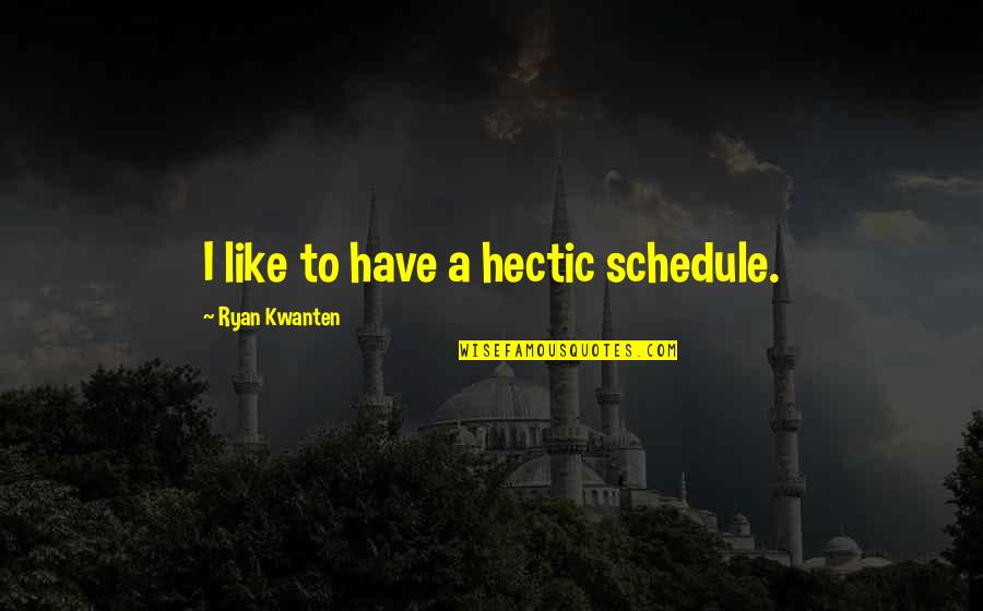 Spriggan Quotes By Ryan Kwanten: I like to have a hectic schedule. Spriggan Quotes By Ryan Kwanten: I like to have a hectic schedule.