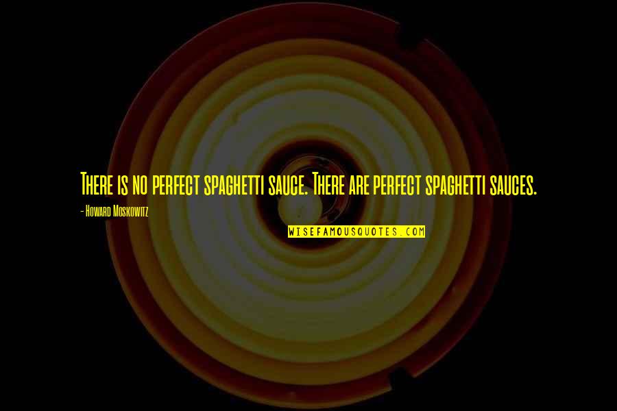 Sprigged Quotes By Howard Moskowitz: There is no perfect spaghetti sauce. There are
