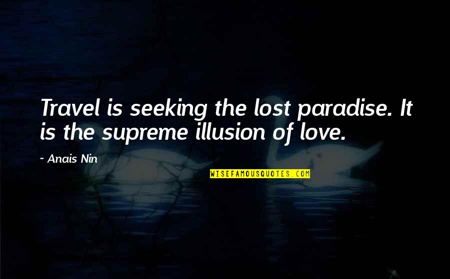 Sprigged Yard Quotes By Anais Nin: Travel is seeking the lost paradise. It is