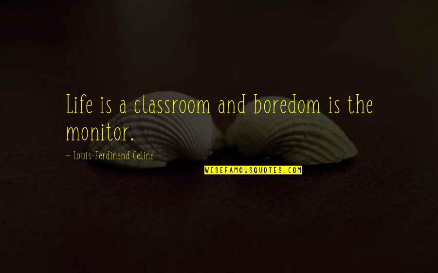 Spriggins Quotes By Louis-Ferdinand Celine: Life is a classroom and boredom is the Spriggins Quotes By Louis-Ferdinand Celine: Life is a classroom and boredom is the