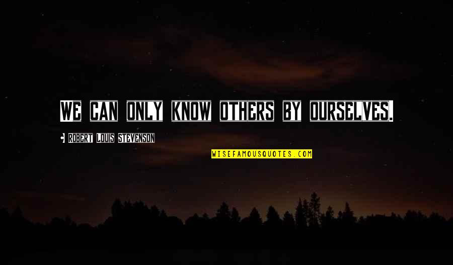 Spriggs Auto Quotes By Robert Louis Stevenson: We can only know others by ourselves. Spriggs Auto Quotes By Robert Louis Stevenson: We can only know others by ourselves.