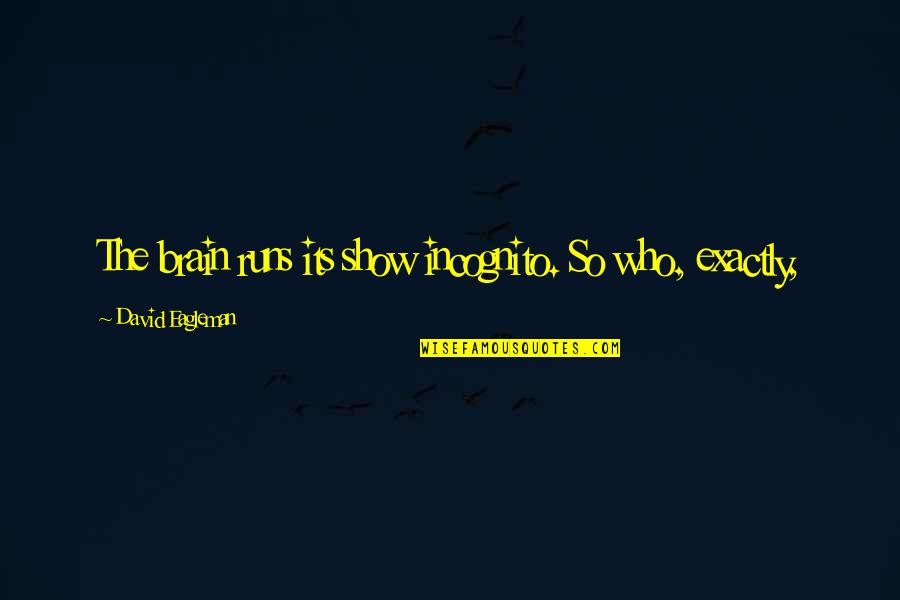 Spriggs Inc Quotes By David Eagleman: The brain runs its show incognito. So who,