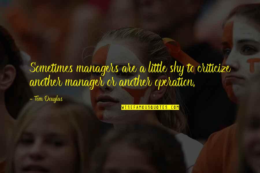 Spriggs Inc Quotes By Tom Douglas: Sometimes managers are a little shy to criticize
