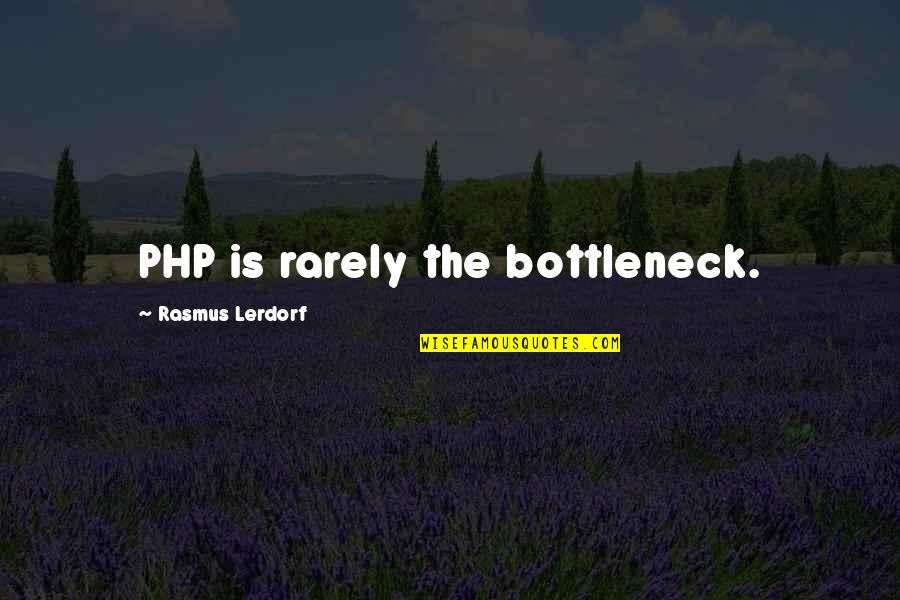 Spriha Gogia Quotes By Rasmus Lerdorf: PHP is rarely the bottleneck. Spriha Gogia Quotes By Rasmus Lerdorf: PHP is rarely the bottleneck.