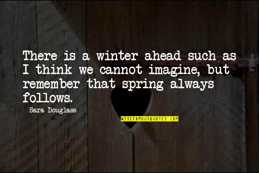 Spring Ahead Quotes By Sara Douglass: There is a winter ahead such as I