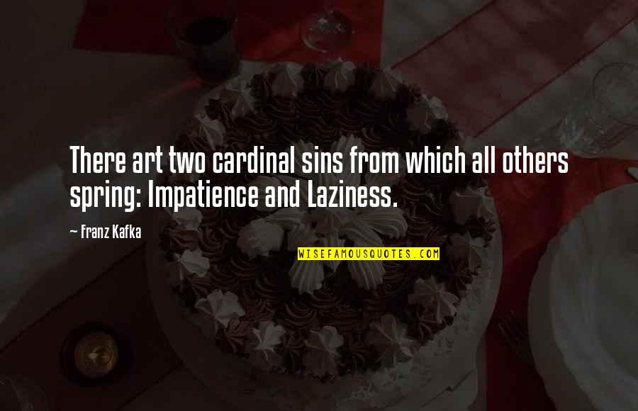 Spring And All Quotes By Franz Kafka: There art two cardinal sins from which all