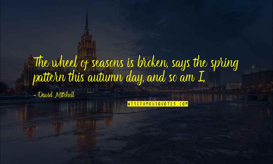 Spring And Autumn Quotes By David Mitchell: The wheel of seasons is broken, says the