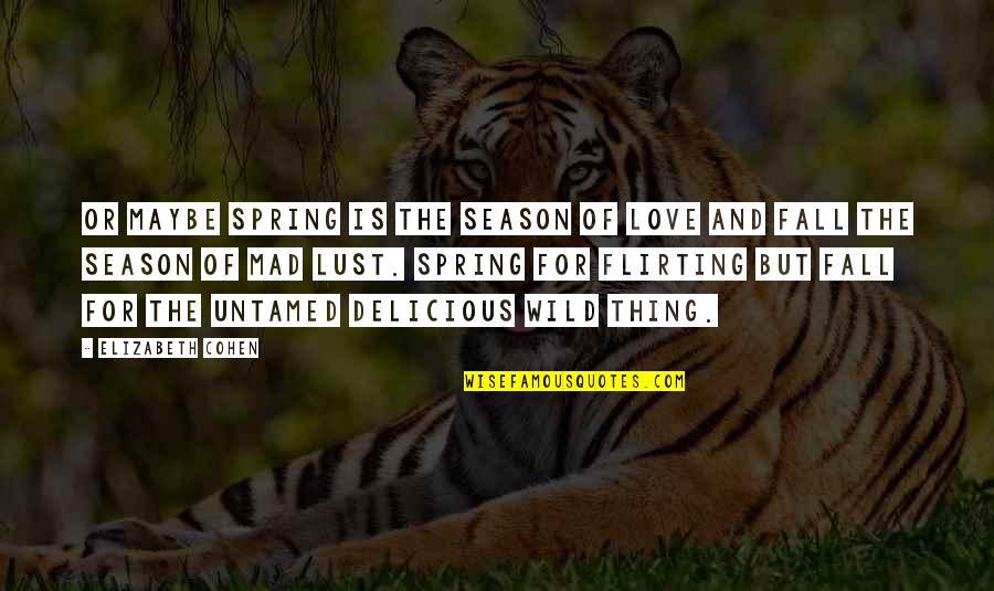 Spring And Autumn Quotes By Elizabeth Cohen: Or maybe spring is the season of love