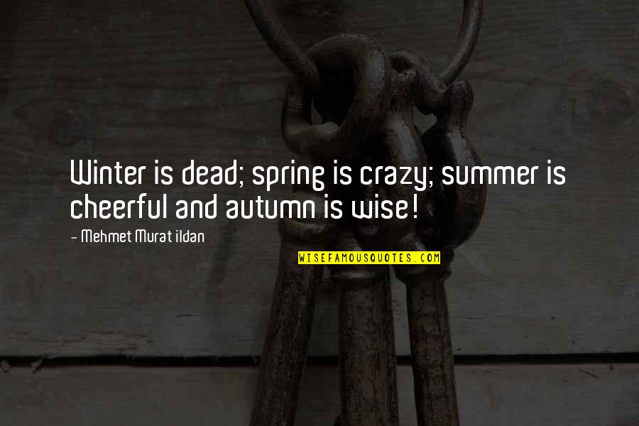 Spring And Autumn Quotes By Mehmet Murat Ildan: Winter is dead; spring is crazy; summer is