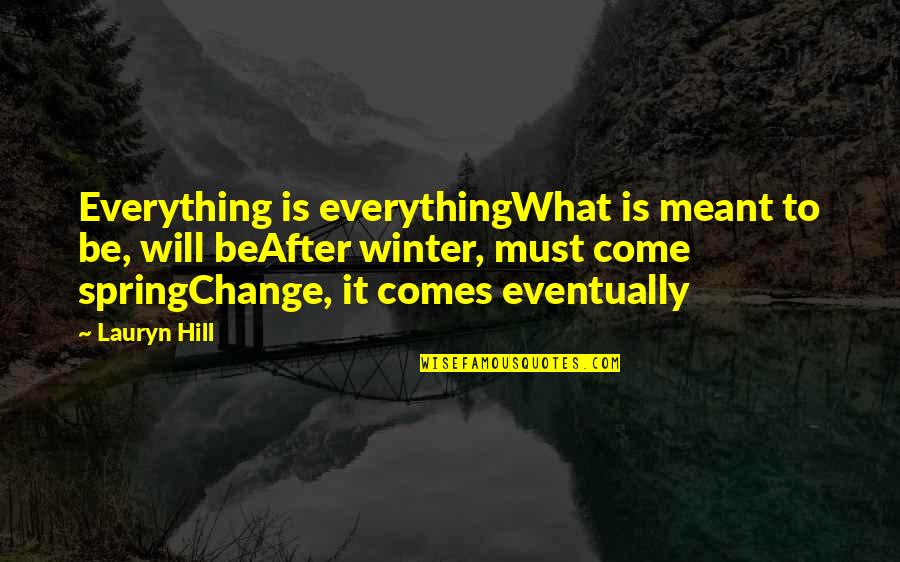 Spring And Change Quotes By Lauryn Hill: Everything is everythingWhat is meant to be, will Spring And Change Quotes By Lauryn Hill: Everything is everythingWhat is meant to be, will