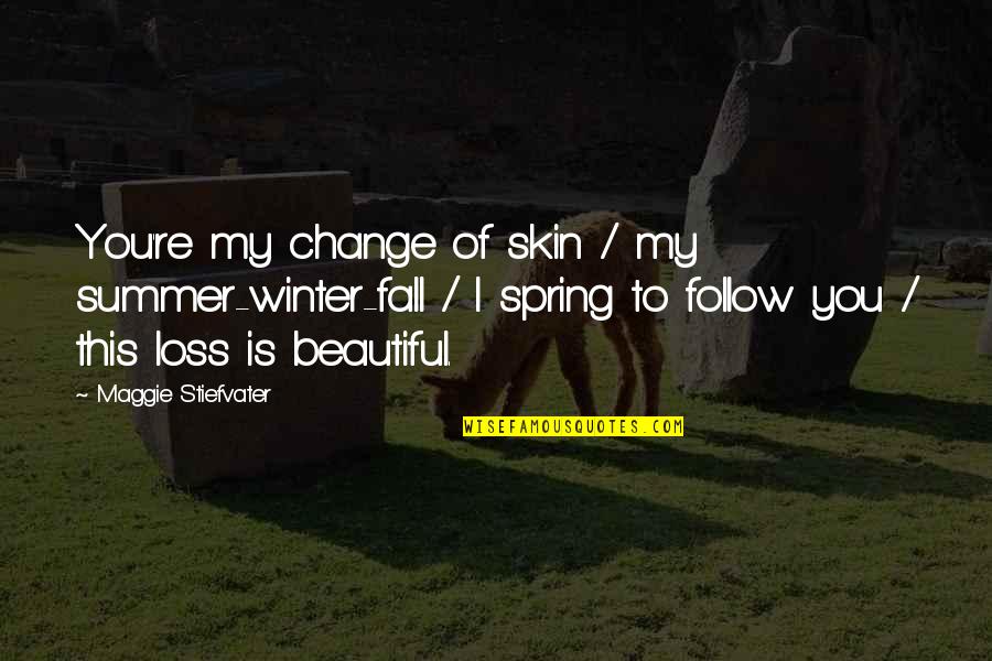 Spring And Change Quotes By Maggie Stiefvater: You're my change of skin / my summer-winter-fall Spring And Change Quotes By Maggie Stiefvater: You're my change of skin / my summer-winter-fall