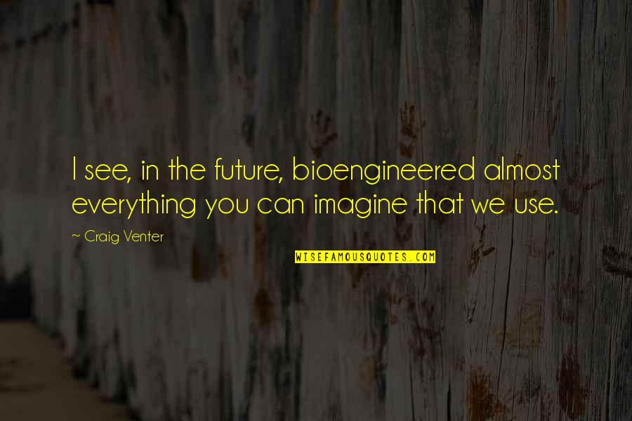 Spring And Education Quotes By Craig Venter: I see, in the future, bioengineered almost everything