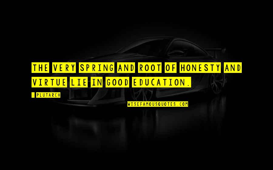 Spring And Education Quotes By Plutarch: The very spring and root of honesty and