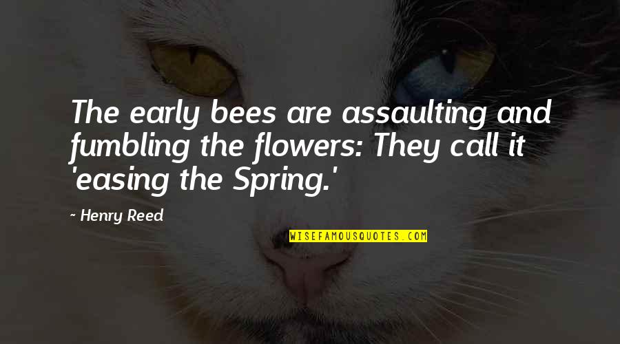Spring And Flowers Quotes By Henry Reed: The early bees are assaulting and fumbling the