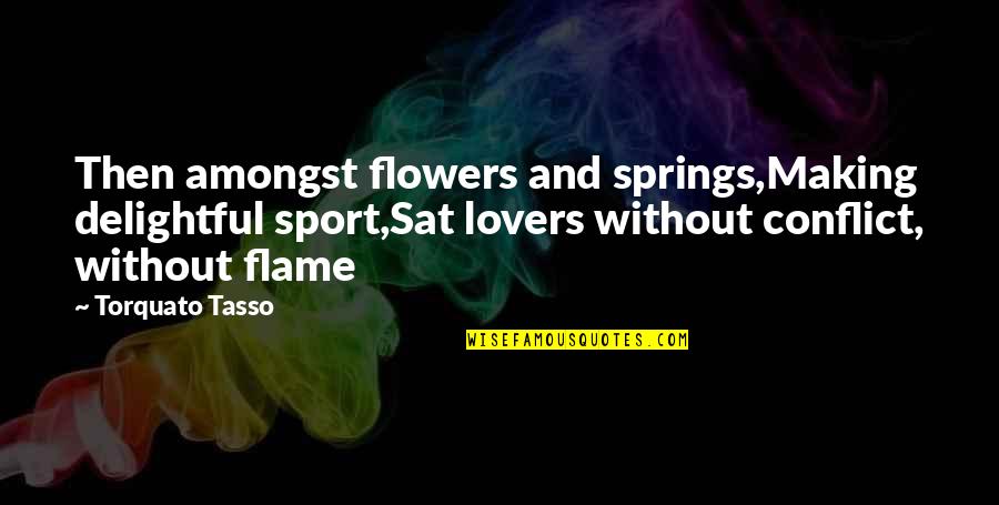 Spring And Flowers Quotes By Torquato Tasso: Then amongst flowers and springs,Making delightful sport,Sat lovers