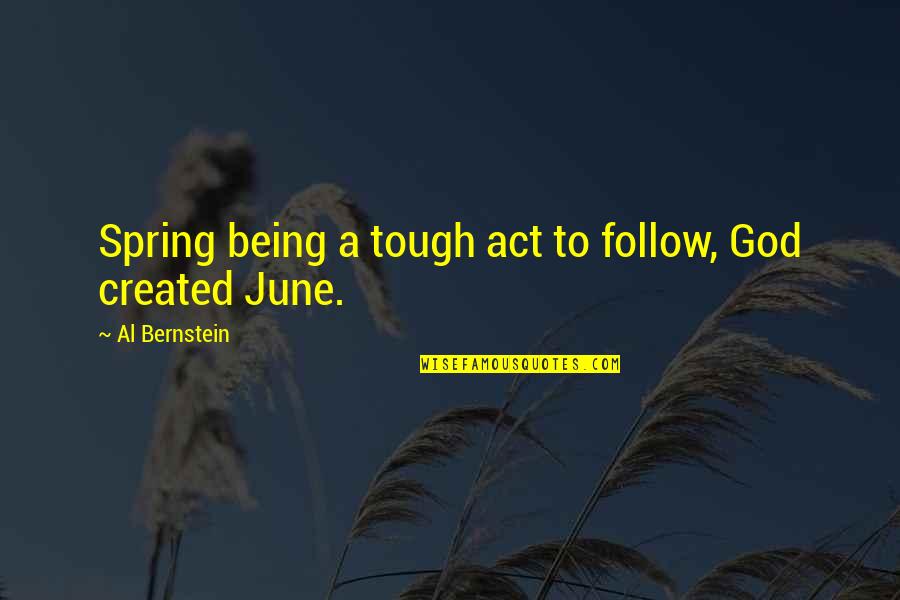 Spring And God Quotes By Al Bernstein: Spring being a tough act to follow, God