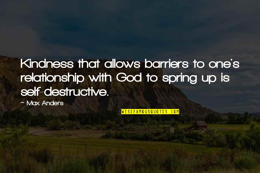 Spring And God Quotes By Max Anders: Kindness that allows barriers to one's relationship with