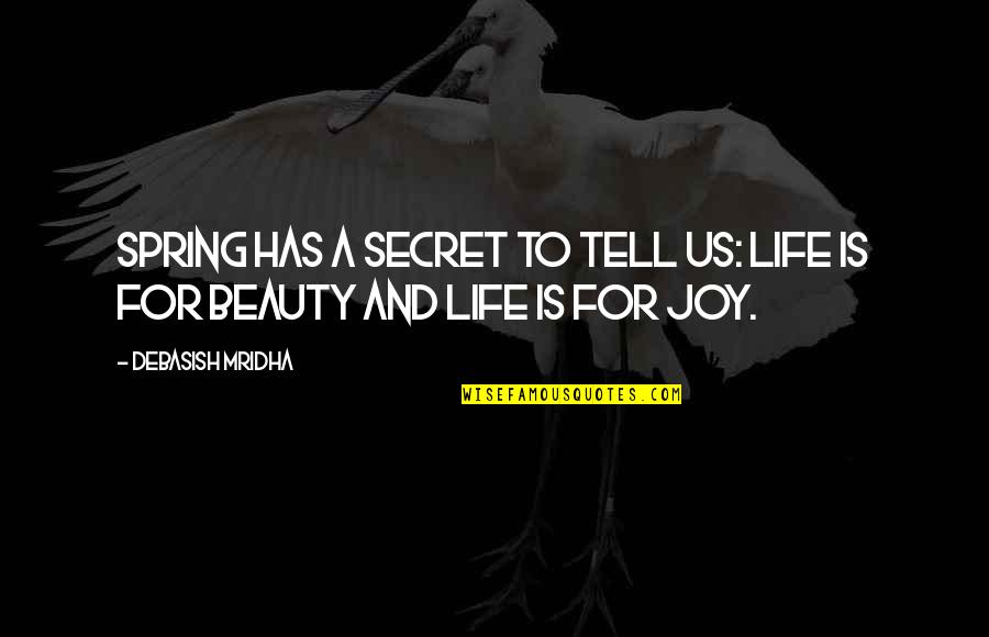 Spring And Life Quotes By Debasish Mridha: Spring has a secret to tell us: life Spring And Life Quotes By Debasish Mridha: Spring has a secret to tell us: life