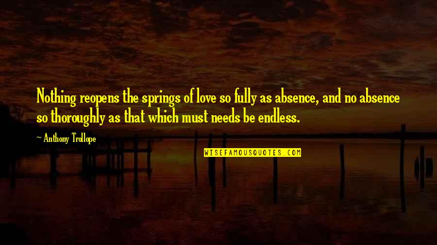 Spring And Love Quotes By Anthony Trollope: Nothing reopens the springs of love so fully Spring And Love Quotes By Anthony Trollope: Nothing reopens the springs of love so fully