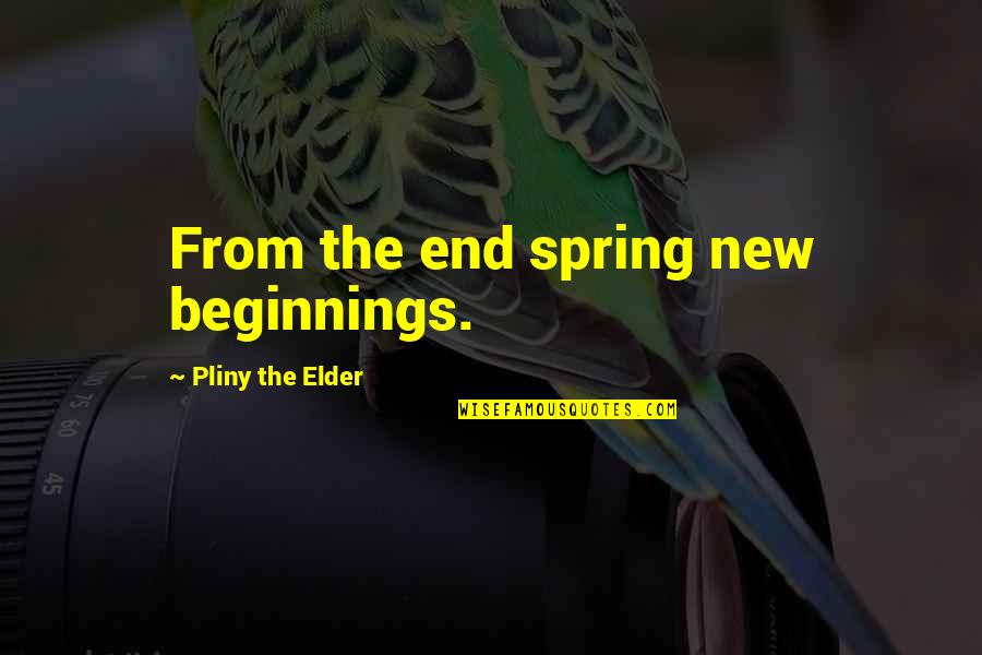 Spring And New Beginnings Quotes By Pliny The Elder: From the end spring new beginnings.