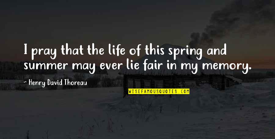 Spring And Summer Quotes By Henry David Thoreau: I pray that the life of this spring