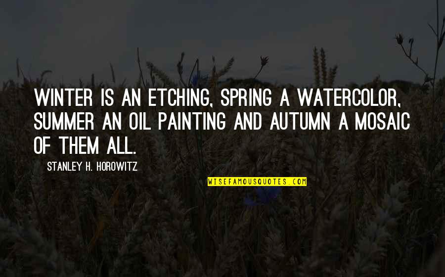 Spring And Summer Quotes By Stanley H. Horowitz: Winter is an etching, spring a watercolor, summer