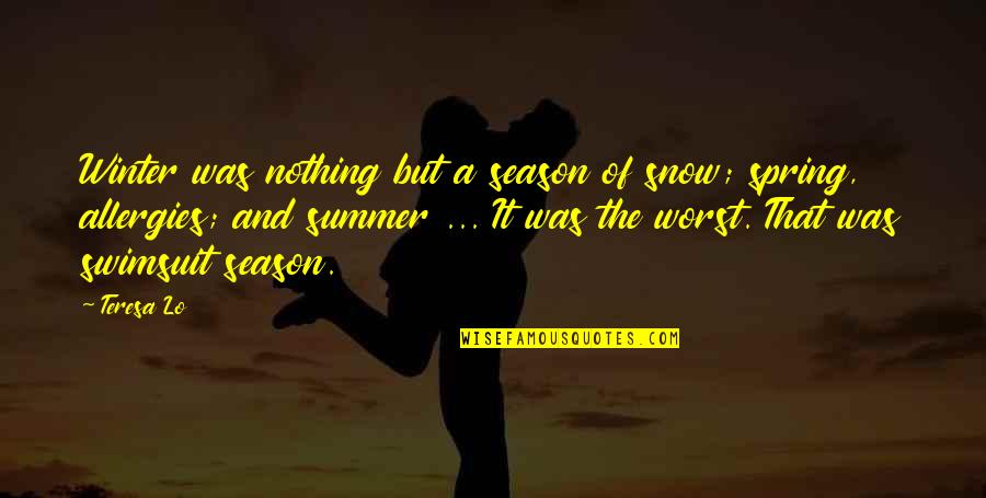 Spring And Summer Quotes By Teresa Lo: Winter was nothing but a season of snow;