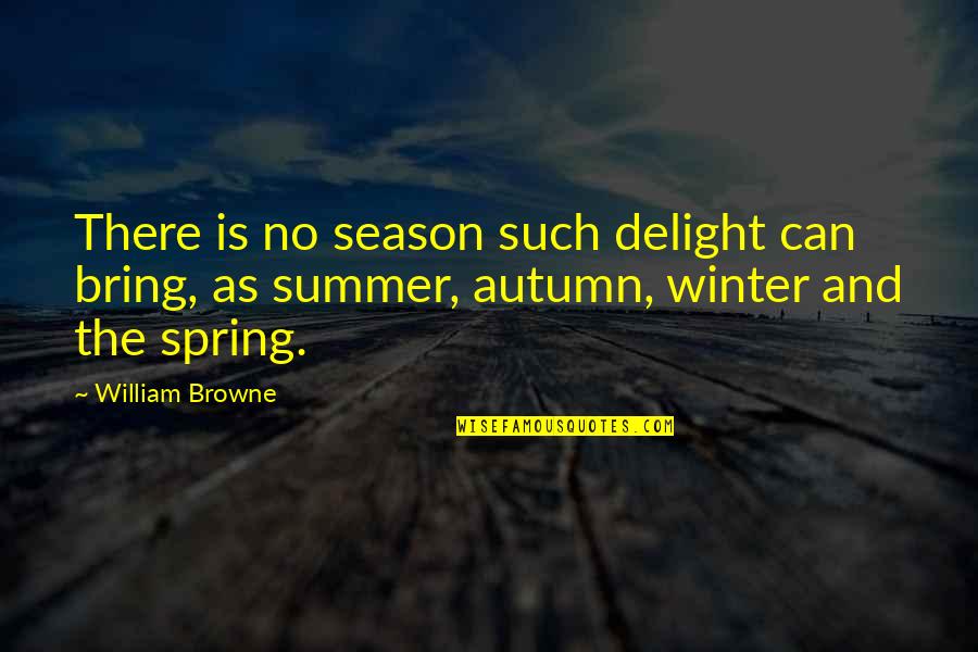 Spring And Summer Quotes By William Browne: There is no season such delight can bring,