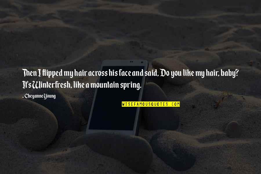 Spring Baby Quotes By Cheyanne Young: Then I flipped my hair across his face Spring Baby Quotes By Cheyanne Young: Then I flipped my hair across his face