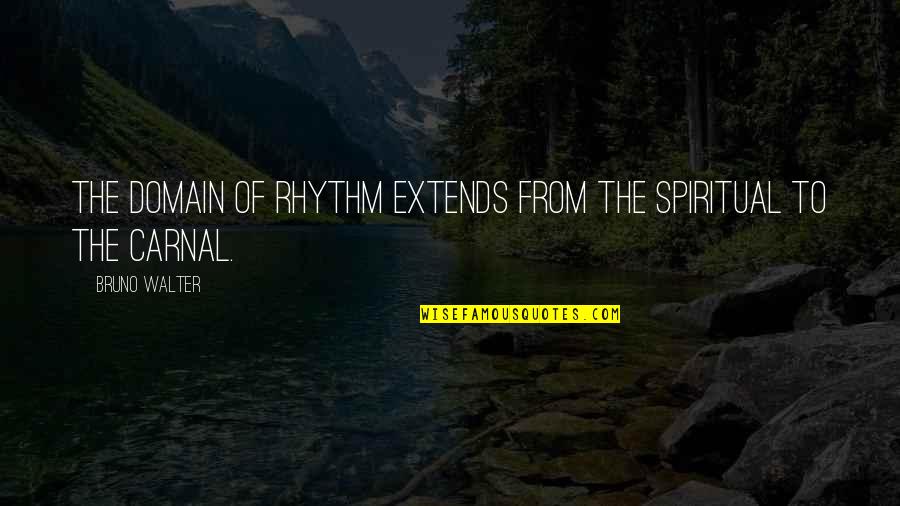Spring Baseball Quotes By Bruno Walter: The domain of rhythm extends from the spiritual
