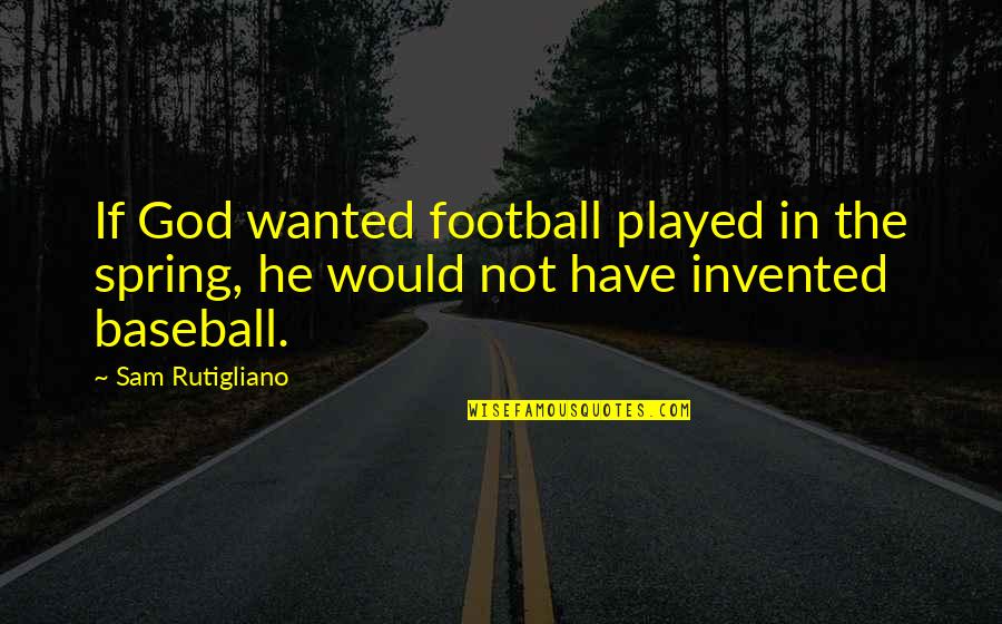 Spring Baseball Quotes By Sam Rutigliano: If God wanted football played in the spring,
