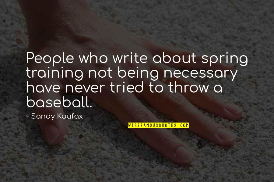Spring Baseball Quotes By Sandy Koufax: People who write about spring training not being Spring Baseball Quotes By Sandy Koufax: People who write about spring training not being