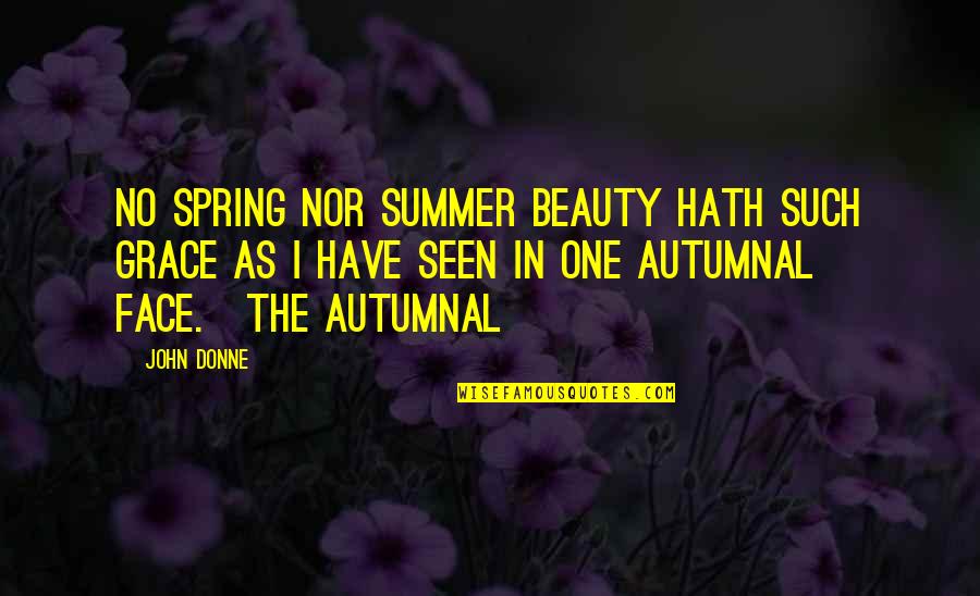 Spring Beauty Quotes By John Donne: No spring nor summer beauty hath such grace