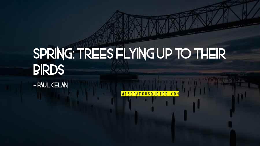 Spring Birds Quotes By Paul Celan: Spring: trees flying up to their birds