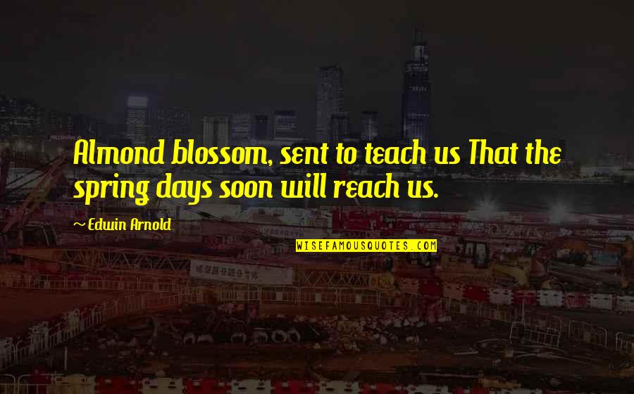 Spring Blossom Quotes By Edwin Arnold: Almond blossom, sent to teach us That the