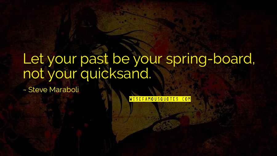 Spring Board Quotes By Steve Maraboli: Let your past be your spring-board, not your