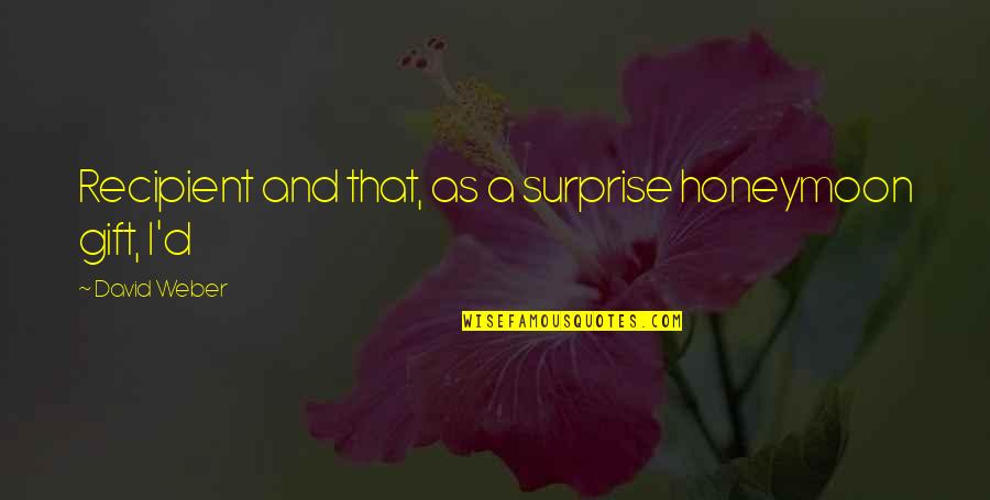 Spring Braker Quotes By David Weber: Recipient and that, as a surprise honeymoon gift, Spring Braker Quotes By David Weber: Recipient and that, as a surprise honeymoon gift,