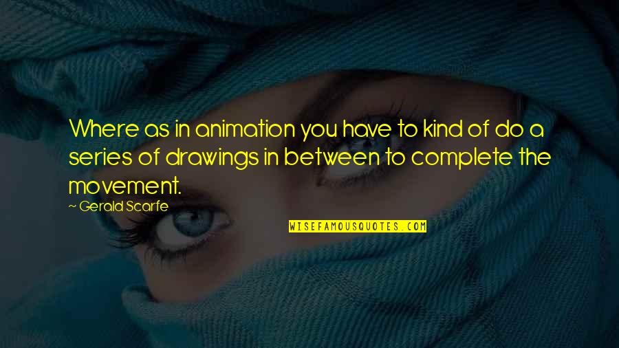 Spring Braker Quotes By Gerald Scarfe: Where as in animation you have to kind Spring Braker Quotes By Gerald Scarfe: Where as in animation you have to kind