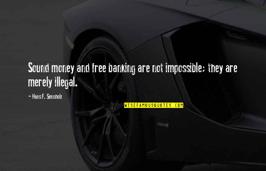 Spring Braker Quotes By Hans F. Sennholz: Sound money and free banking are not impossible; Spring Braker Quotes By Hans F. Sennholz: Sound money and free banking are not impossible;
