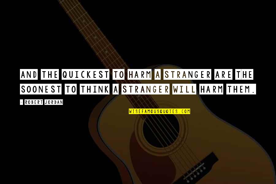 Spring Braker Quotes By Robert Jordan: And the quickest to harm a stranger are Spring Braker Quotes By Robert Jordan: And the quickest to harm a stranger are