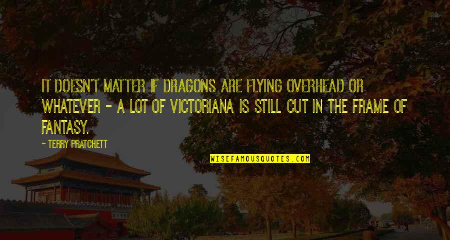 Spring Break Drinking Quotes By Terry Pratchett: It doesn't matter if dragons are flying overhead